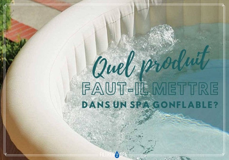 Quel produit faut-il mettre dans un spa gonflable
